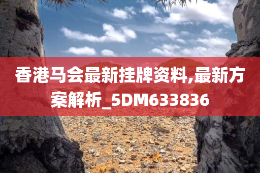 香港马会最新挂牌资料,最新方案解析_5DM633836