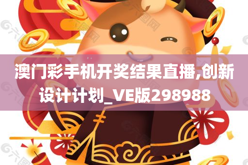 澳门彩手机开奖结果直播,创新设计计划_VE版298988