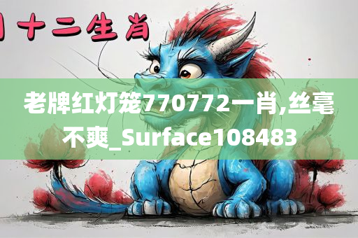 老牌红灯笼770772一肖,丝毫不爽_Surface108483