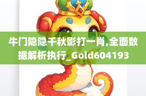 牛门隐隐千秋影打一肖,全面数据解析执行_Gold604193