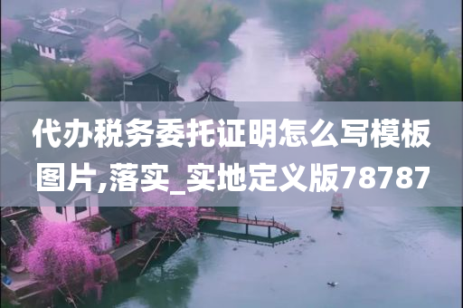 代办税务委托证明怎么写模板图片,落实_实地定义版78787