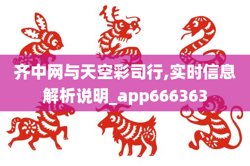 齐中网与天空彩司行,实时信息解析说明_app666363