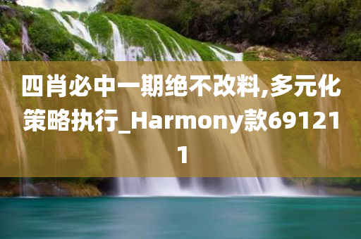 四肖必中一期绝不改料,多元化策略执行_Harmony款691211