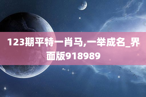 123期平特一肖马,一举成名_界面版918989