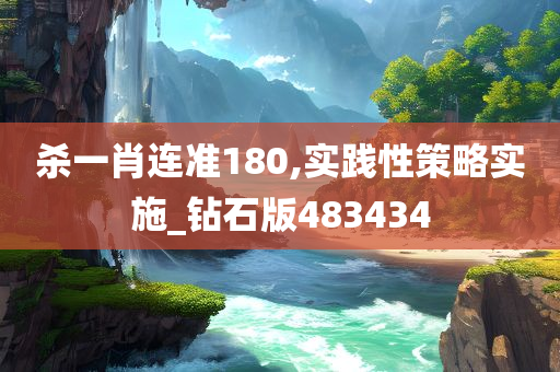 杀一肖连准180,实践性策略实施_钻石版483434