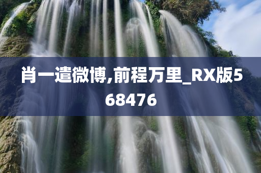 肖一遣微博,前程万里_RX版568476