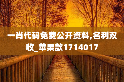 一肖代码免费公开资料,名利双收_苹果款1714017