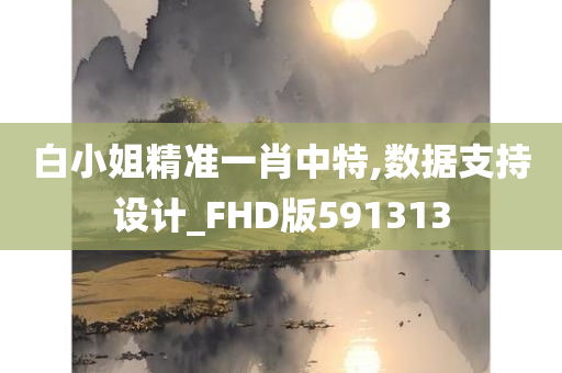 白小姐精准一肖中特,数据支持设计_FHD版591313