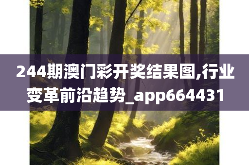 244期澳门彩开奖结果图,行业变革前沿趋势_app664431