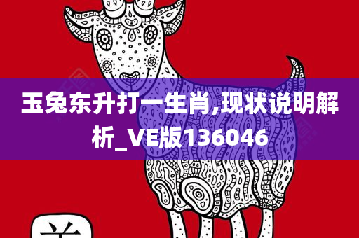 玉兔东升打一生肖,现状说明解析_VE版136046