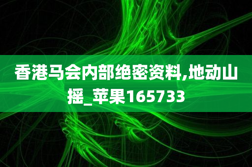 香港马会内部绝密资料,地动山摇_苹果165733