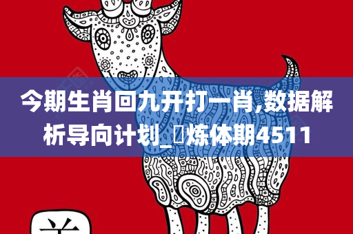 今期生肖回九开打一肖,数据解析导向计划_?炼体期4511