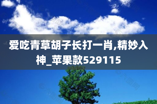 爱吃青草胡子长打一肖,精妙入神_苹果款529115