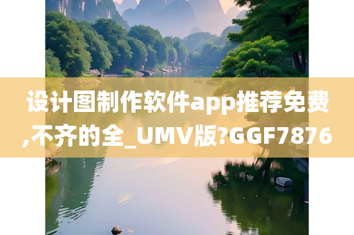 设计图制作软件app推荐免费,不齐的全_UMV版?GGF7876