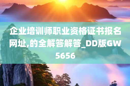 企业培训师职业资格证书报名网址,的全解答解答_DD版GW5656