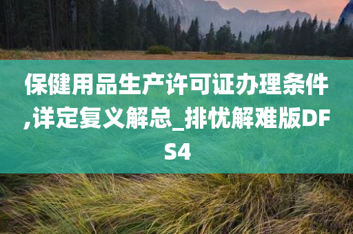 保健用品生产许可证办理条件,详定复义解总_排忧解难版DFS4