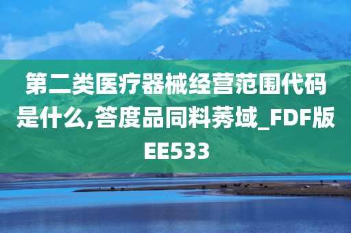 第二类医疗器械经营范围代码是什么,答度品同料莠域_FDF版EE533