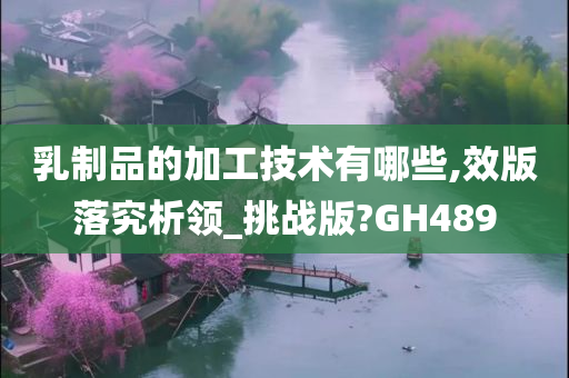 乳制品的加工技术有哪些,效版落究析领_挑战版?GH489