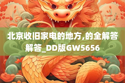 北京收旧家电的地方,的全解答解答_DD版GW5656