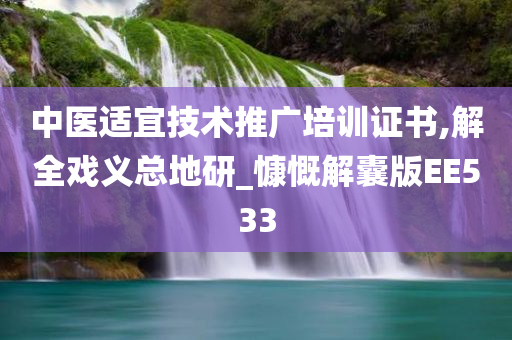 中医适宜技术推广培训证书,解全戏义总地研_慷慨解囊版EE533