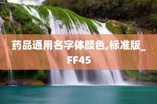 药品通用名字体颜色,标准版_FF45