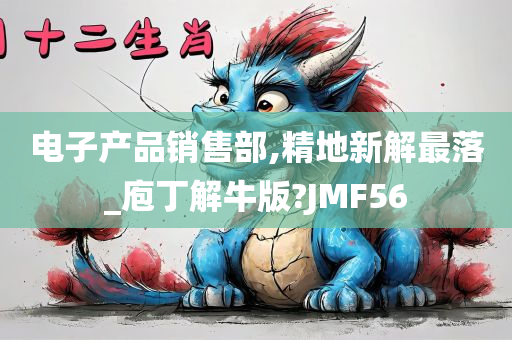 电子产品销售部,精地新解最落_庖丁解牛版?JMF56