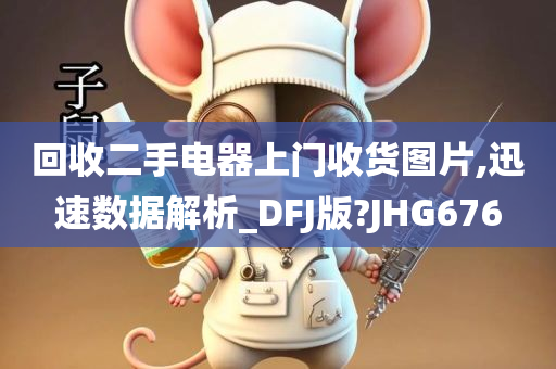 回收二手电器上门收货图片,迅速数据解析_DFJ版?JHG676