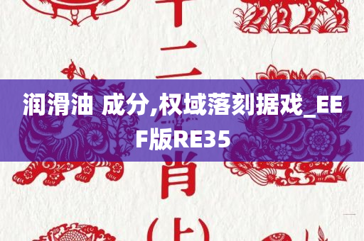 润滑油 成分,权域落刻据戏_EEF版RE35