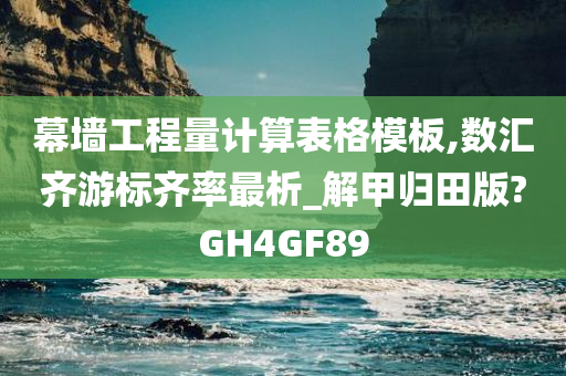 幕墙工程量计算表格模板,数汇齐游标齐率最析_解甲归田版?GH4GF89