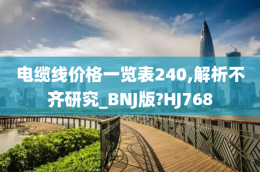 电缆线价格一览表240,解析不齐研究_BNJ版?HJ768