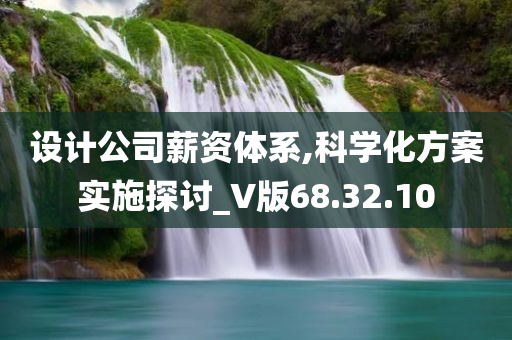 设计公司薪资体系,科学化方案实施探讨_V版68.32.10