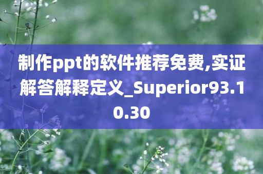 制作ppt的软件推荐免费,实证解答解释定义_Superior93.10.30