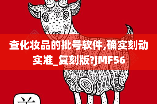 查化妆品的批号软件,确实刻动实准_复刻版?JMF56