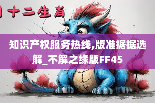 知识产权服务热线,版准据据选解_不解之缘版FF45