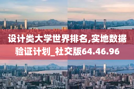 设计类大学世界排名,实地数据验证计划_社交版64.46.96