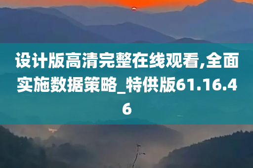 设计版高清完整在线观看,全面实施数据策略_特供版61.16.46