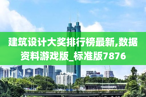 建筑设计大奖排行榜最新,数据资料游戏版_标准版7876