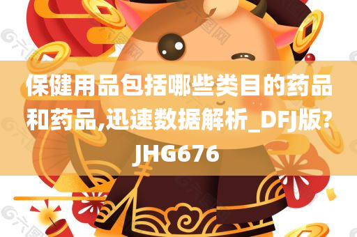 保健用品包括哪些类目的药品和药品,迅速数据解析_DFJ版?JHG676