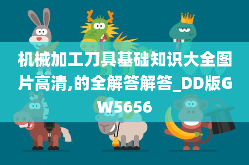 机械加工刀具基础知识大全图片高清,的全解答解答_DD版GW5656