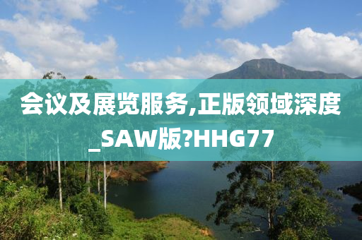 会议及展览服务,正版领域深度_SAW版?HHG77