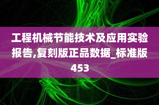 工程机械节能技术及应用实验报告,复刻版正品数据_标准版453