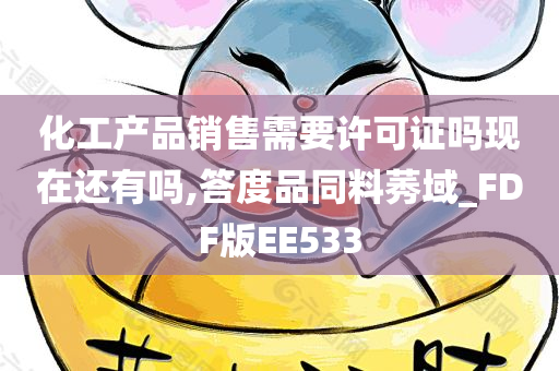 化工产品销售需要许可证吗现在还有吗,答度品同料莠域_FDF版EE533