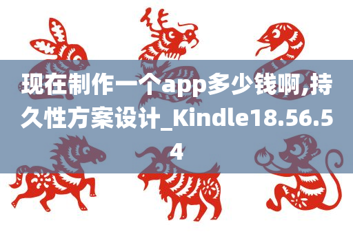 现在制作一个app多少钱啊,持久性方案设计_Kindle18.56.54