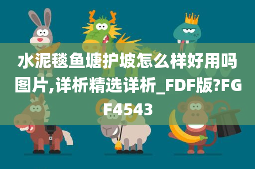 水泥毯鱼塘护坡怎么样好用吗图片,详析精选详析_FDF版?FGF4543