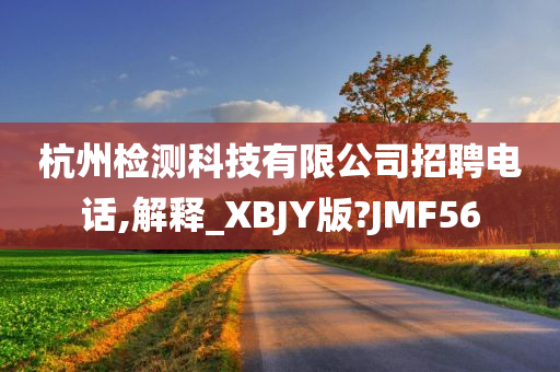 杭州检测科技有限公司招聘电话,解释_XBJY版?JMF56