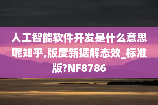 人工智能软件开发是什么意思呢知乎,版度新据解态效_标准版?NF8786