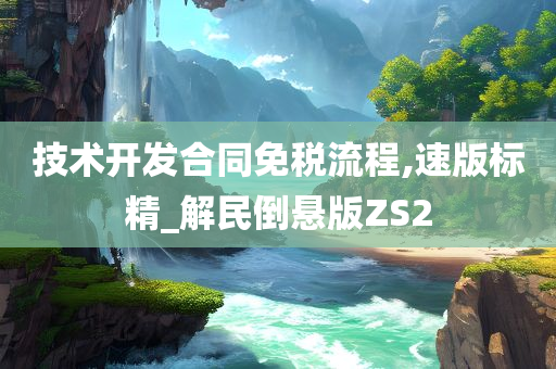 技术开发合同免税流程,速版标精_解民倒悬版ZS2