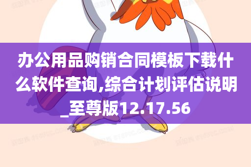 办公用品购销合同模板下载什么软件查询,综合计划评估说明_至尊版12.17.56