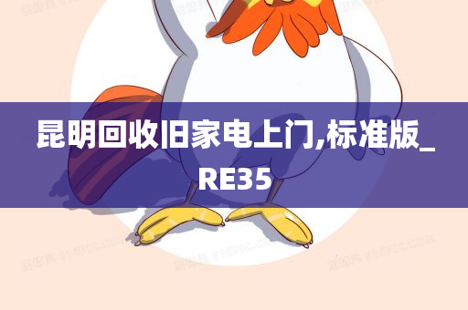 昆明回收旧家电上门,标准版_RE35