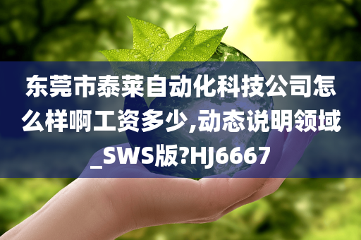 东莞市泰莱自动化科技公司怎么样啊工资多少,动态说明领域_SWS版?HJ6667